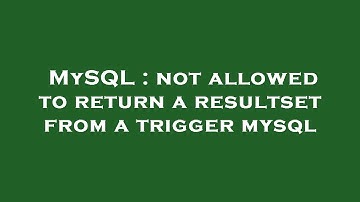 MySQL : not allowed to return a resultset from a trigger mysql