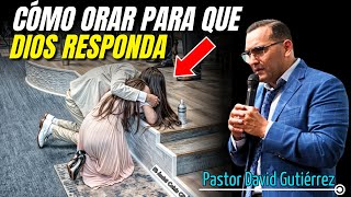 Cómo orar para que Dios responda  Predicador David Gutiérrez