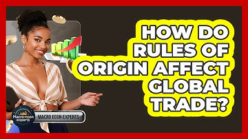 How Do Rules Of Origin Affect Global Trade? - Macroecon Experts