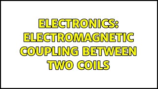 Electronics: Electromagnetic coupling between two coils