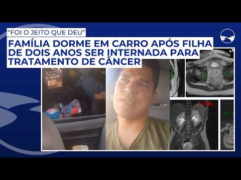 Família dorme em carro após filha de dois anos ser internada para tratamento de câncer