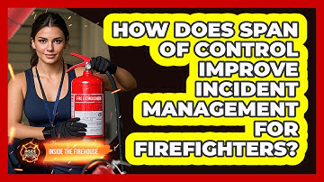 How Does Span Of Control Improve Incident Management For Firefighters? - Inside the Firehouse
