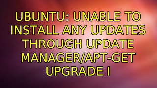 Ubuntu: Unable to install any updates through update manager/apt-get upgrade (2 Solutions!!)