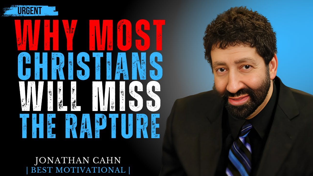 WHY MOST CHRISTIANS WILL MISS THE RAPTURE || JONATHAN CAHN || BEST MOTIVATION SPEECH