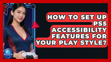 How To Set Up PS5 Accessibility Features For Your Play Style? - Blue Button Gaming