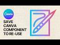 How To Save Canva Component To Re-Use it in Other Layouts &amp; Designs? Save Time