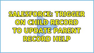Salesforce: Trigger on child record to update parent record help