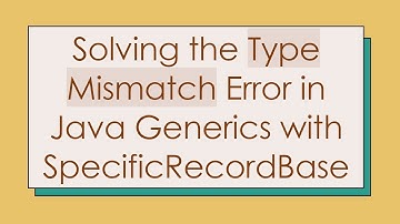 Solving the Type Mismatch Error in Java Generics with SpecificRecordBase