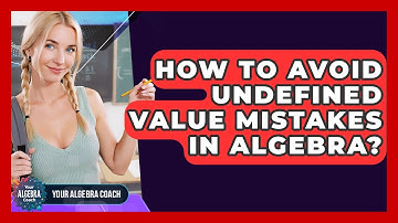 How To Avoid Undefined Value Mistakes In Algebra? - Your Algebra Coach