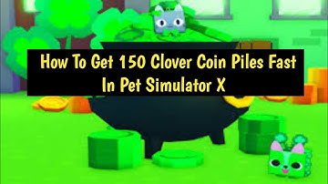 How To Get 150 Clover Coin Piles Fast In Pet Simulator X l Complete Clover Coins Guide In Pet Sim X