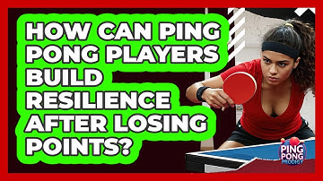 How Can Ping Pong Players Build Resilience After Losing Points? - Ping Pong Prodigy