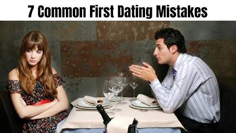 7 First Date Mistakes That You Should Never Make: How to Avoid?