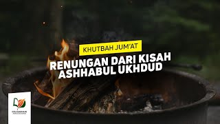 Renungan dari Kisah Ashhabul Ukhdud - Khutbah Jum'at