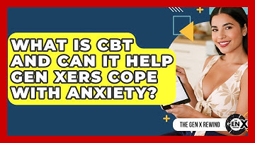 What Is CBT And Can It Help Gen Xers Cope With Anxiety? - The Gen X Rewind