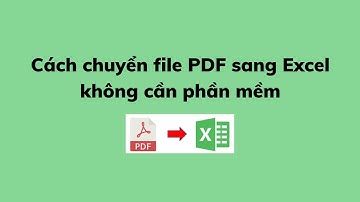 Cách chuyển file PDF sang Excel không cần phần mềm