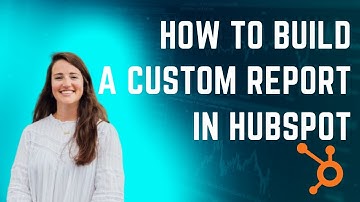 How to Build a Custom Report in HubSpot