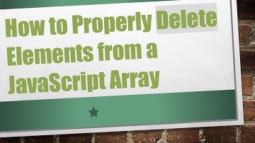 How to Properly Delete Elements from a JavaScript Array