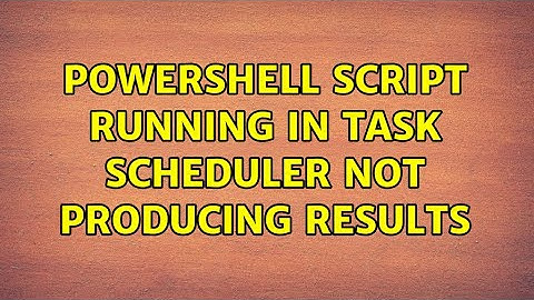 Powershell script running in Task Scheduler not producing results