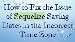 Famous How to Fix the Issue of Sequelize Saving Dates in the Incorrect Time Zone Wealth