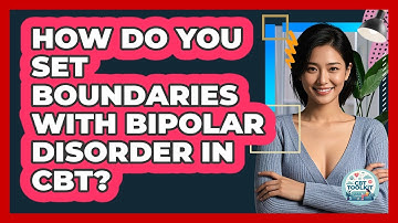 How Do You Set Boundaries With Bipolar Disorder In CBT? - CBT Toolkit