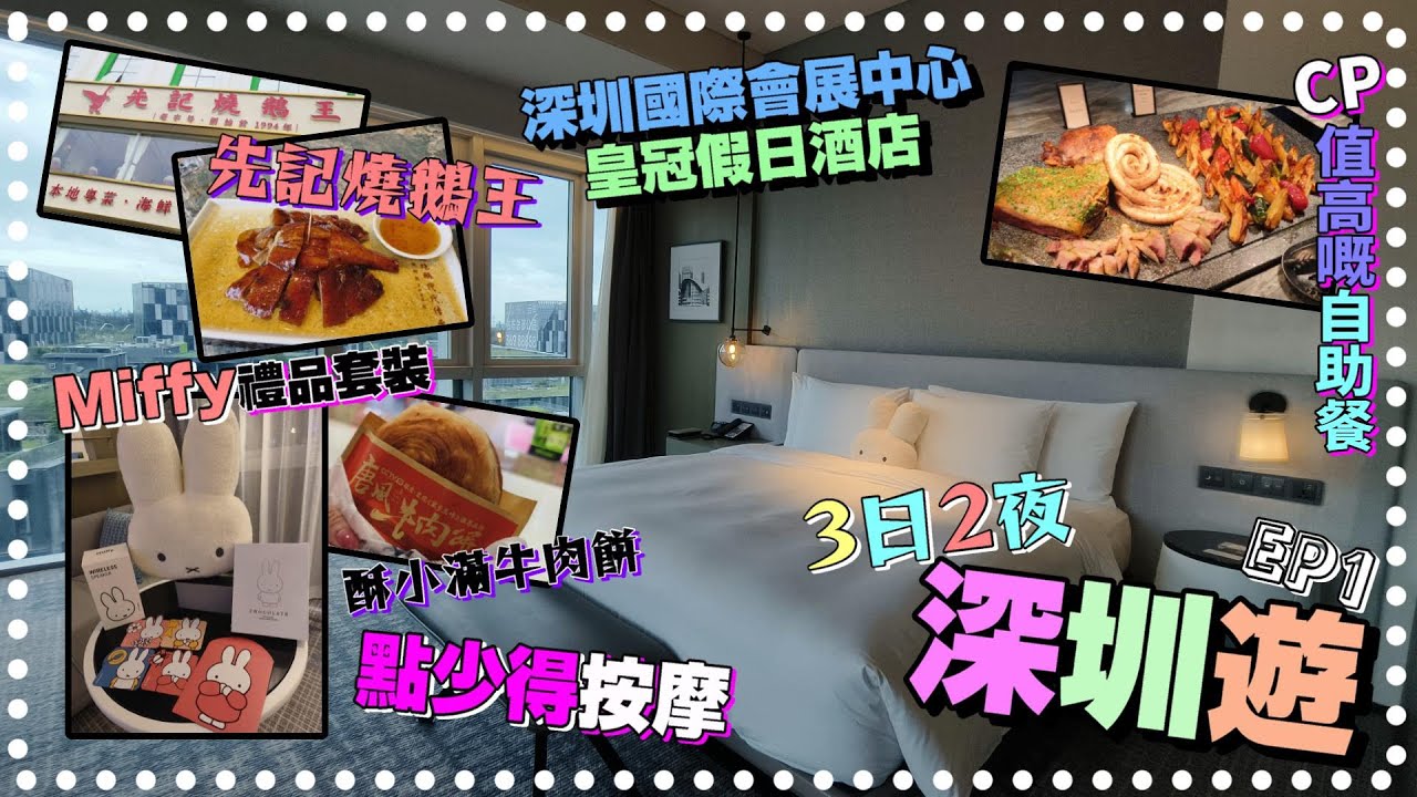 3日2夜深圳遊[EP1]深圳國際會展中心皇冠假日酒店/酒店package送MIFFY禮品套裝/先記燒鵝王/深圳國際會展希爾頓酒店嘅(自助餐CP ...