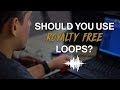 Should You Use Royalty Free Loops? | Music Royalty Breakdown