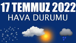 17 Temmuz 2022 Hava Durumu (Tüm İllerin Hava Durumu)