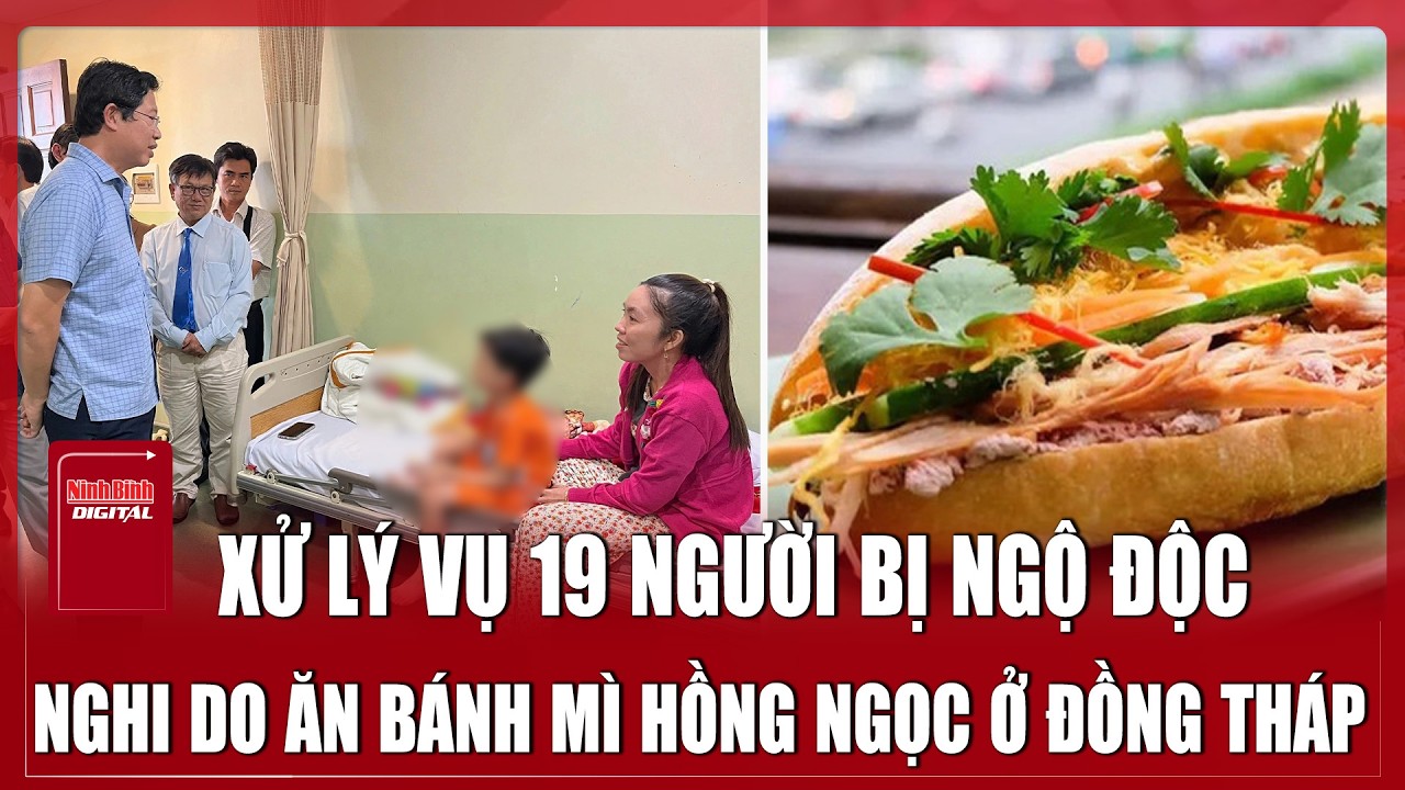 Sức khỏe 19 nạn nhân hiện ra sao sau vụ ngộ độc bánh mì tập thể ở Đồng Tháp? | Ninh Bình Digital