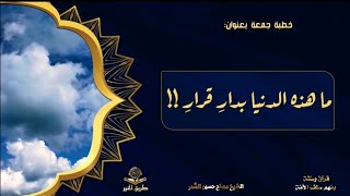 خطبة جمعة بعنوان: (ما هذه الدنيا بدارِ قرارِ) للشيخ مصلح حسين السَّمر.