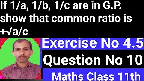 If 1/a,1/b, 1/c are in G.P.show that common ratio is +√a/c. Class 11 math Chapter 4 Exercise 4.5 Q10