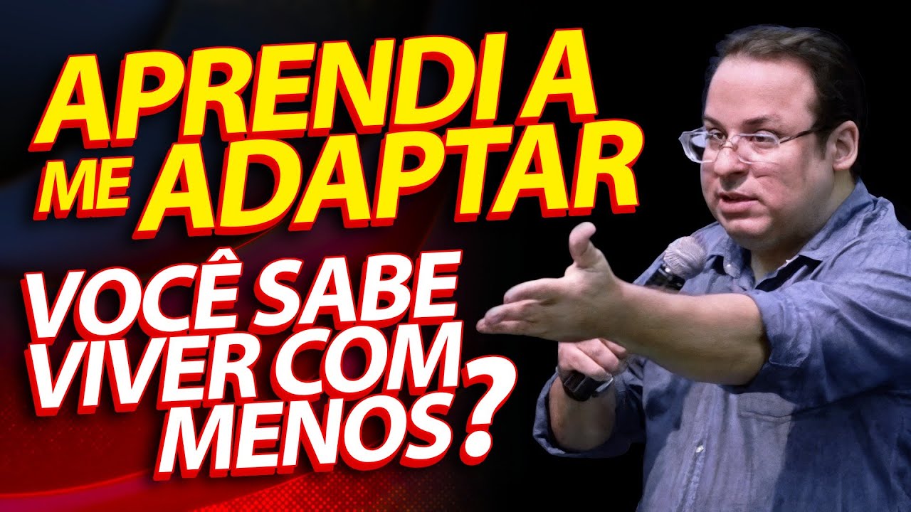 APRENDI A ME ADAPTAR:  Você sabe viver com menos? E viver com mais? (Felipe Seabra)