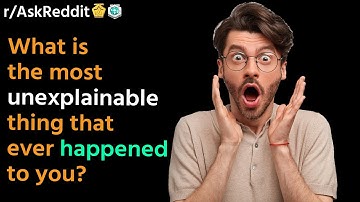 What is the most unexplainable thing that ever happened to you?/AskReddit Reddit Storie.
