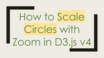 How to Scale Circles with Zoom in D3.js v4