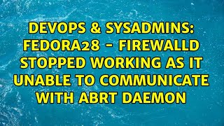Fedora28 - firewalld stopped working as it unable to communicate with ABRT daemon