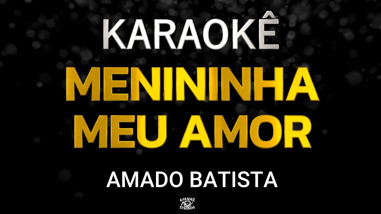 MENININHA MEU AMOR - KARAOKÊ - AMADO BATISTA