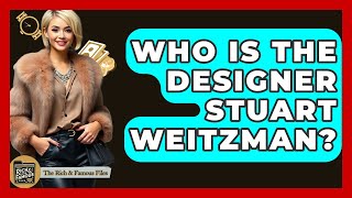 Who Is The Designer Stuart Weitzman? - The Rich And Famous Files Information