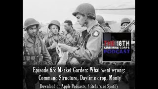 Episode 65: Market Garden: What went wrong: Command Structure, Daytime drop, Monty