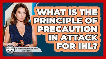 What Is The Principle Of Precaution In Attack For IHL? - International Humanitarian Law Experts