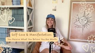 Self-Love & Manifestation: You Receive What You Believe You Are Worth