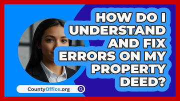 How Do I Understand And Fix Errors On My Property Deed? - CountyOffice.org