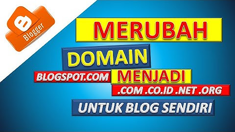 MERUBAH DOMAIN  BLOGSPOT.COM MENJADI .COM .CO.ID .NET .ORG
