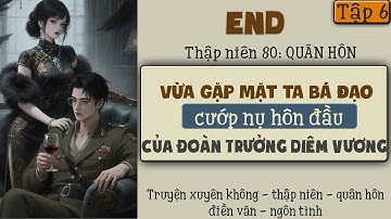 Tập 6 : Thập niên 80 quân hôn vừa gặp mặt ta bá đạo cướp nụ hôn đầu của đoàn trưởng diêm vương