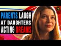 Parents Laugh At Daughters Acting Dreams, Then This Happens.