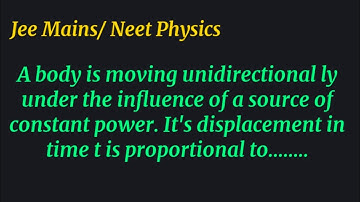 A body is moving unidirectionally under the influence of a source of constant power..