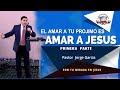 EL AMAR A TU PROJIMO ES AMAR A JESUS #1  |   Pastor Jorge Garcia