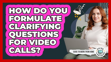 How Do You Formulate Clarifying Questions For Video Calls?