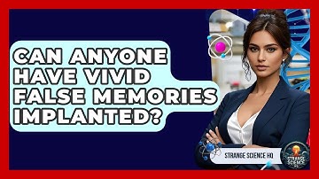 Can Anyone Have Vivid False Memories Implanted? - Strange Science HQ