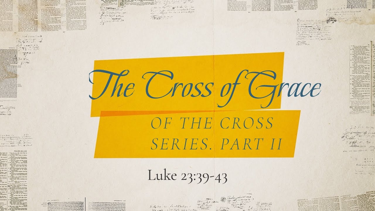 The Cross of Grace of the cross series. Part II | Luke 23:39-43 - YouTube