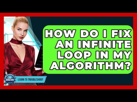 How Do I Fix An Infinite Loop In My Algorithm? - Learn To Troubleshoot