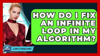 How Do I Fix An Infinite Loop In My Algorithm? - Learn To Troubleshoot